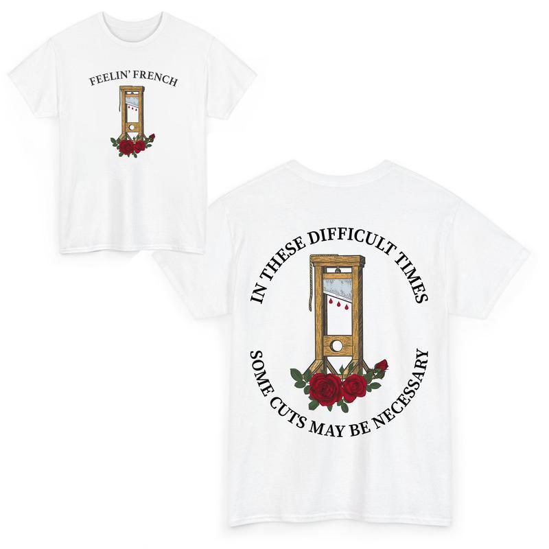 Feelin' French Funny 2Sided T-Shirt, In These Difficult Times Some Cuts Maybe Necessary Sweatshirt, Human Rights Shirts