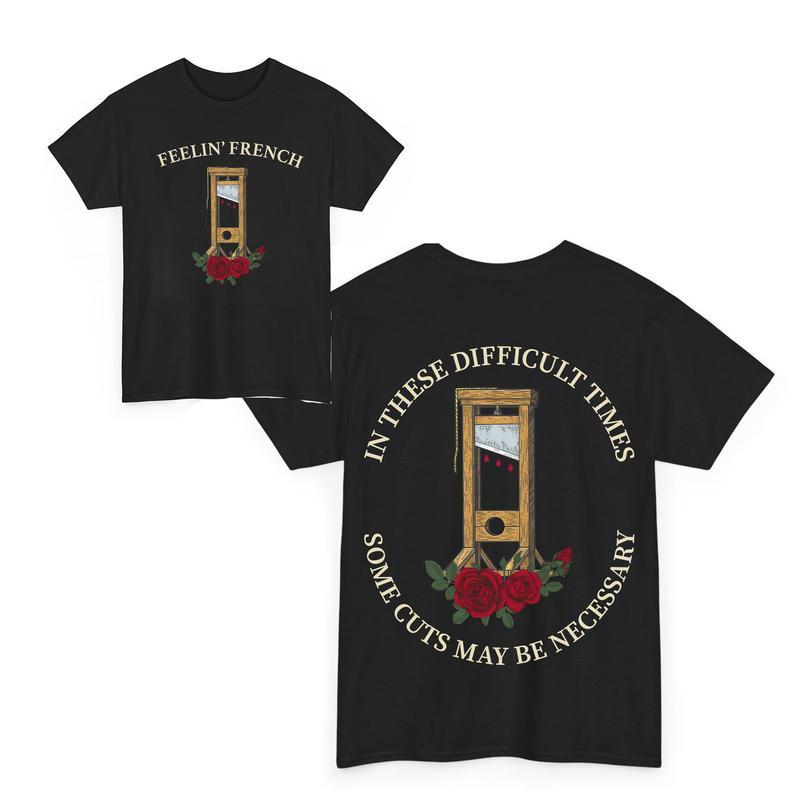Feelin' French Funny 2Sided T-Shirt, In These Difficult Times Some Cuts Maybe Necessary Sweatshirt, Human Rights Shirts