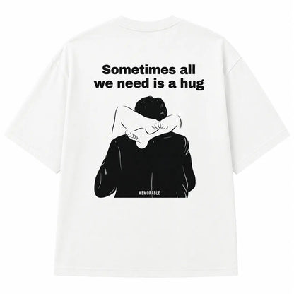 Sometimes All We Need Is A Hug Shirt